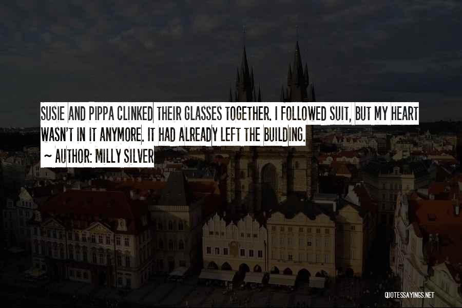 Milly Silver Quotes: Susie And Pippa Clinked Their Glasses Together. I Followed Suit, But My Heart Wasn't In It Anymore. It Had Already