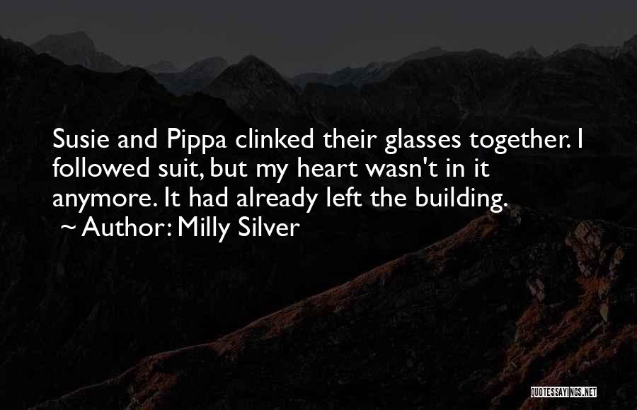 Milly Silver Quotes: Susie And Pippa Clinked Their Glasses Together. I Followed Suit, But My Heart Wasn't In It Anymore. It Had Already