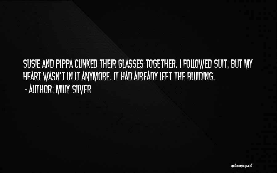 Milly Silver Quotes: Susie And Pippa Clinked Their Glasses Together. I Followed Suit, But My Heart Wasn't In It Anymore. It Had Already