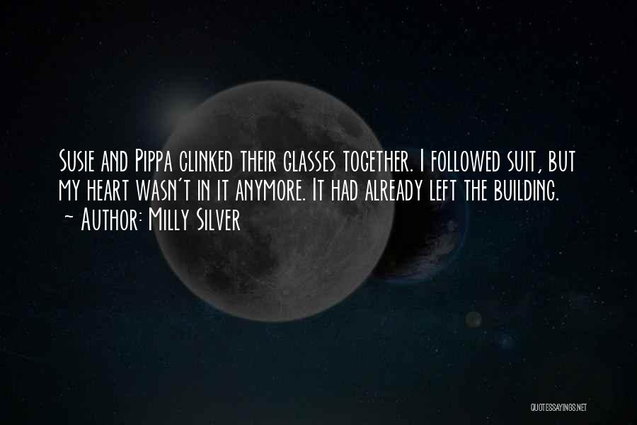 Milly Silver Quotes: Susie And Pippa Clinked Their Glasses Together. I Followed Suit, But My Heart Wasn't In It Anymore. It Had Already
