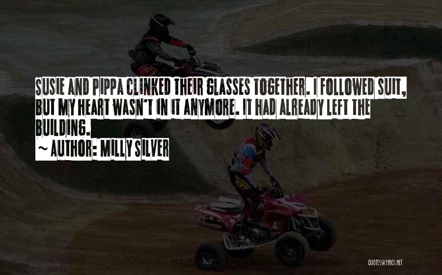 Milly Silver Quotes: Susie And Pippa Clinked Their Glasses Together. I Followed Suit, But My Heart Wasn't In It Anymore. It Had Already