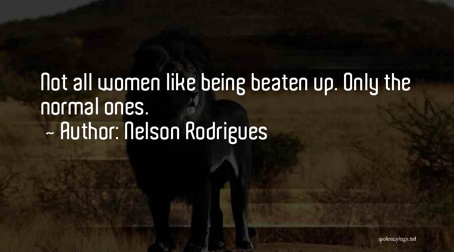Nelson Rodrigues Quotes: Not All Women Like Being Beaten Up. Only The Normal Ones.