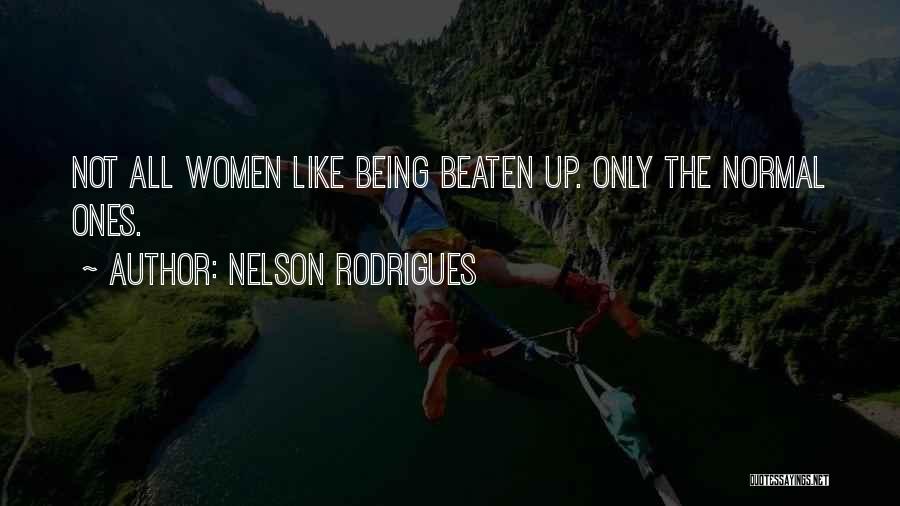 Nelson Rodrigues Quotes: Not All Women Like Being Beaten Up. Only The Normal Ones.