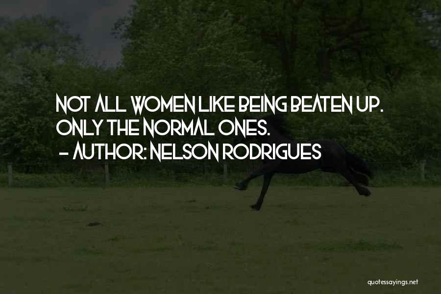 Nelson Rodrigues Quotes: Not All Women Like Being Beaten Up. Only The Normal Ones.