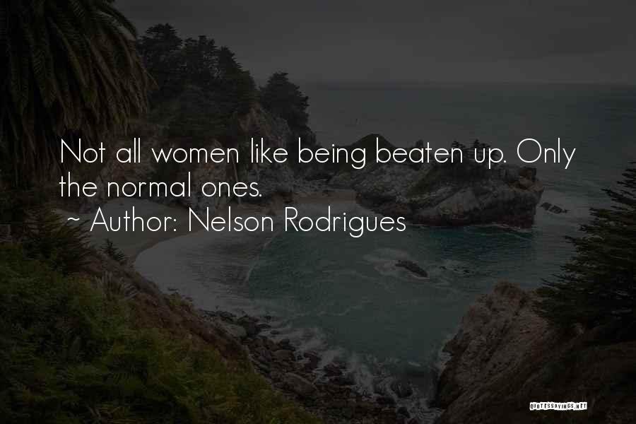 Nelson Rodrigues Quotes: Not All Women Like Being Beaten Up. Only The Normal Ones.
