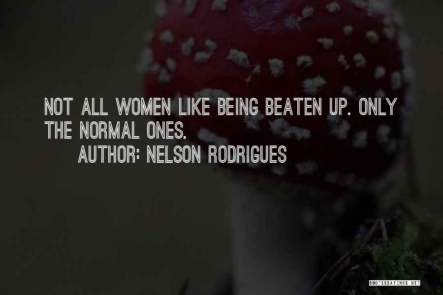 Nelson Rodrigues Quotes: Not All Women Like Being Beaten Up. Only The Normal Ones.