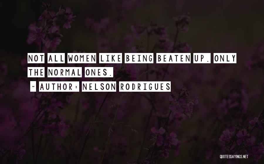 Nelson Rodrigues Quotes: Not All Women Like Being Beaten Up. Only The Normal Ones.