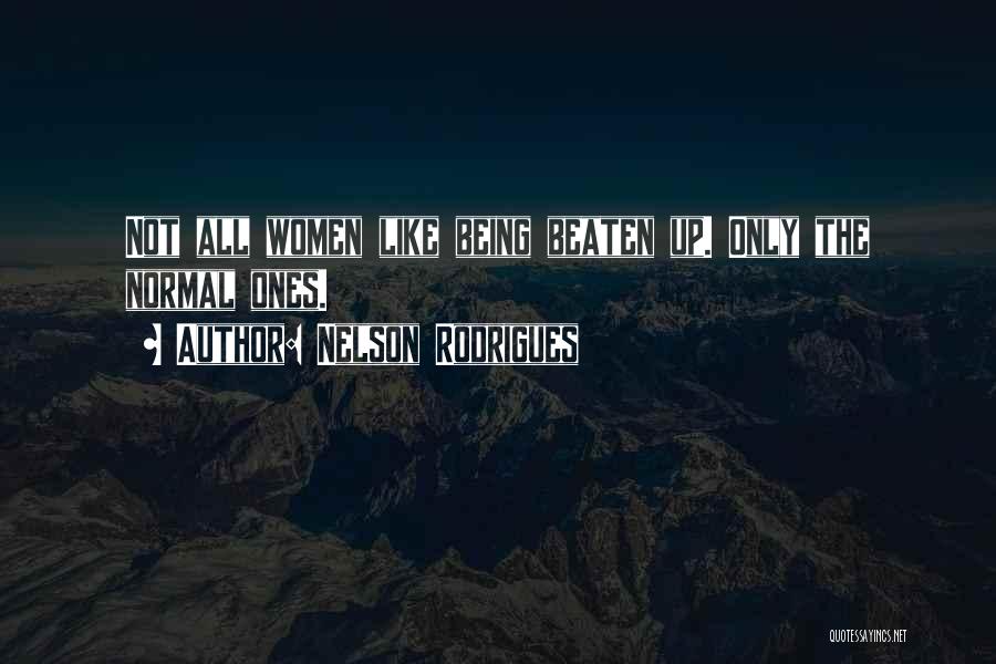 Nelson Rodrigues Quotes: Not All Women Like Being Beaten Up. Only The Normal Ones.