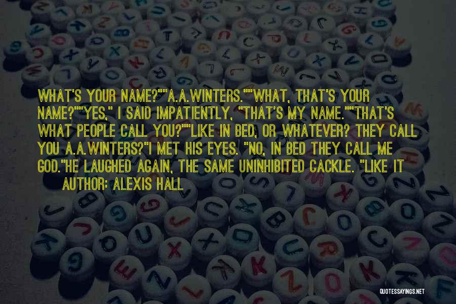 Alexis Hall Quotes: What's Your Name?a.a.winters.what, That's Your Name?yes, I Said Impatiently, That's My Name.that's What People Call You?like In Bed, Or Whatever?