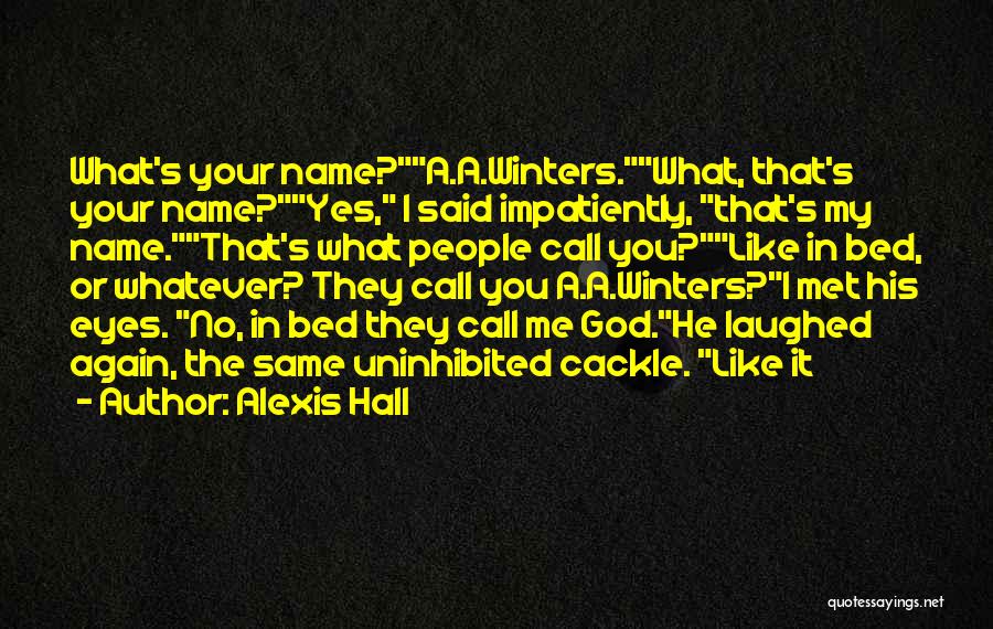 Alexis Hall Quotes: What's Your Name?a.a.winters.what, That's Your Name?yes, I Said Impatiently, That's My Name.that's What People Call You?like In Bed, Or Whatever?