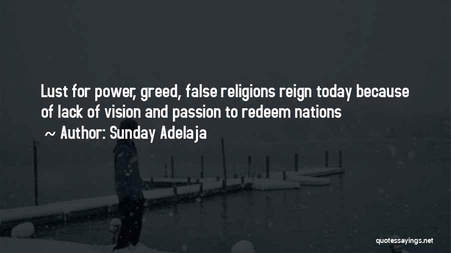 Sunday Adelaja Quotes: Lust For Power, Greed, False Religions Reign Today Because Of Lack Of Vision And Passion To Redeem Nations