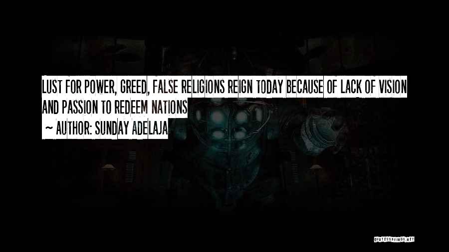 Sunday Adelaja Quotes: Lust For Power, Greed, False Religions Reign Today Because Of Lack Of Vision And Passion To Redeem Nations