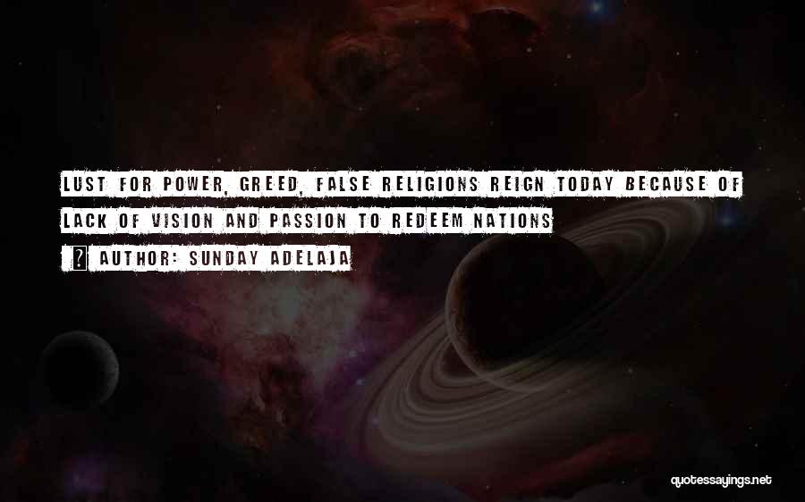 Sunday Adelaja Quotes: Lust For Power, Greed, False Religions Reign Today Because Of Lack Of Vision And Passion To Redeem Nations