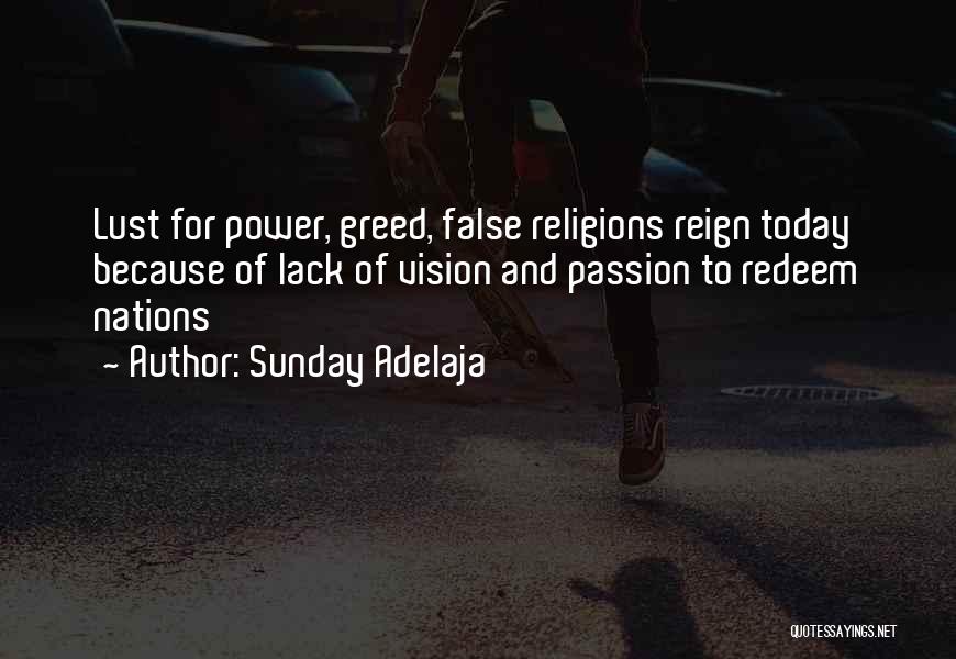 Sunday Adelaja Quotes: Lust For Power, Greed, False Religions Reign Today Because Of Lack Of Vision And Passion To Redeem Nations