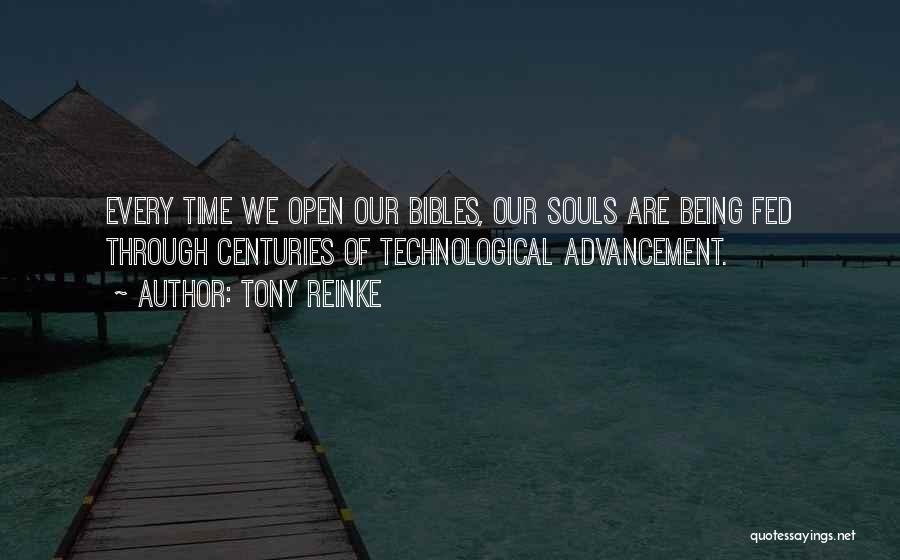 Tony Reinke Quotes: Every Time We Open Our Bibles, Our Souls Are Being Fed Through Centuries Of Technological Advancement.