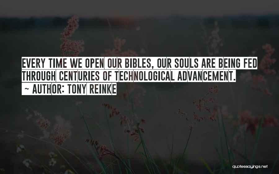 Tony Reinke Quotes: Every Time We Open Our Bibles, Our Souls Are Being Fed Through Centuries Of Technological Advancement.