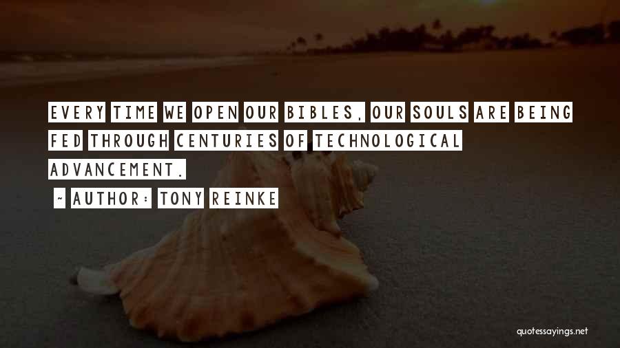 Tony Reinke Quotes: Every Time We Open Our Bibles, Our Souls Are Being Fed Through Centuries Of Technological Advancement.