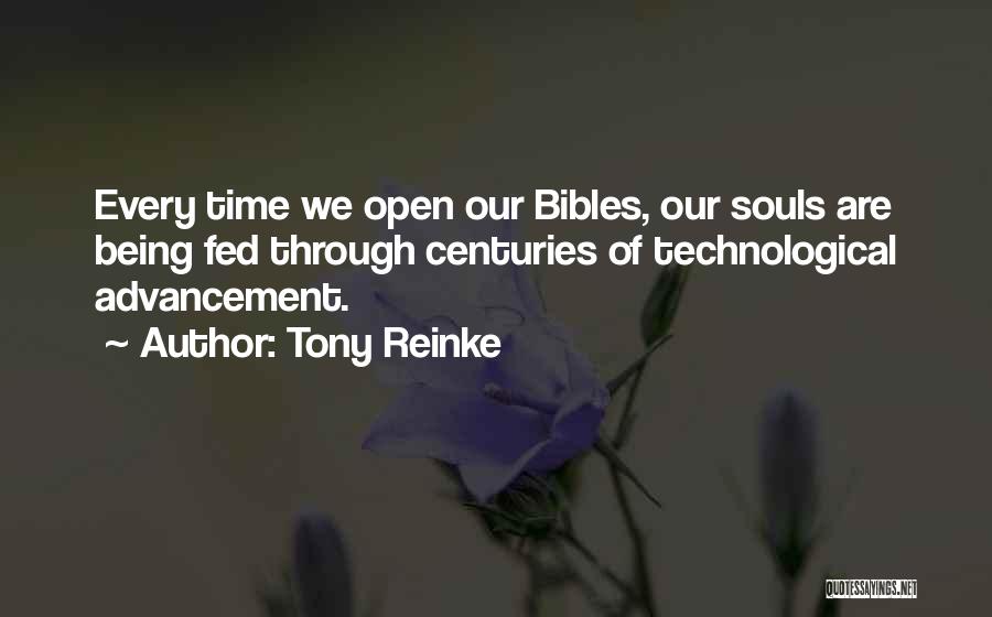 Tony Reinke Quotes: Every Time We Open Our Bibles, Our Souls Are Being Fed Through Centuries Of Technological Advancement.