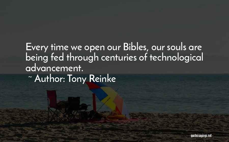 Tony Reinke Quotes: Every Time We Open Our Bibles, Our Souls Are Being Fed Through Centuries Of Technological Advancement.