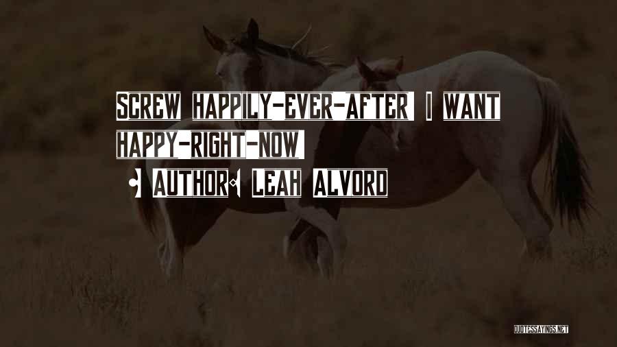 Leah Alvord Quotes: Screw Happily-ever-after! I Want Happy-right-now!