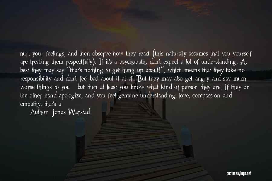 Jonas Warstad Quotes: Hurt Your Feelings, And Then Observe How They React (this Naturally Assumes That You Yourself Are Treating Them Respectfully). If