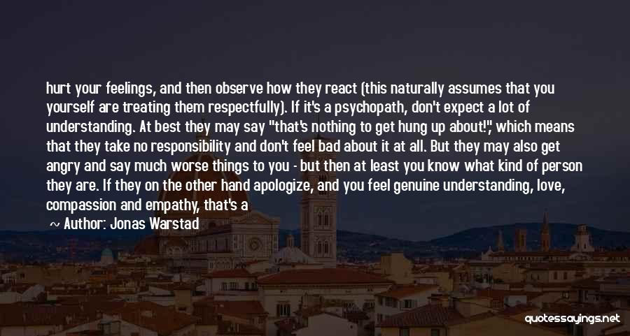 Jonas Warstad Quotes: Hurt Your Feelings, And Then Observe How They React (this Naturally Assumes That You Yourself Are Treating Them Respectfully). If