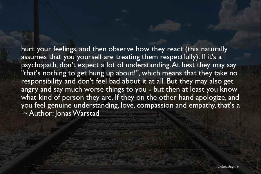 Jonas Warstad Quotes: Hurt Your Feelings, And Then Observe How They React (this Naturally Assumes That You Yourself Are Treating Them Respectfully). If