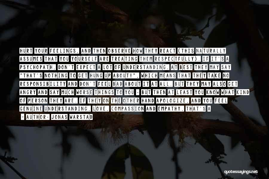 Jonas Warstad Quotes: Hurt Your Feelings, And Then Observe How They React (this Naturally Assumes That You Yourself Are Treating Them Respectfully). If
