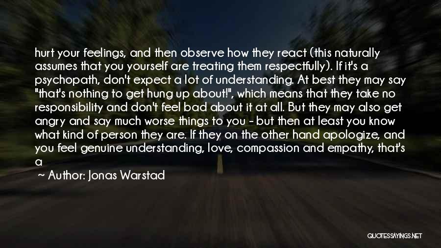 Jonas Warstad Quotes: Hurt Your Feelings, And Then Observe How They React (this Naturally Assumes That You Yourself Are Treating Them Respectfully). If