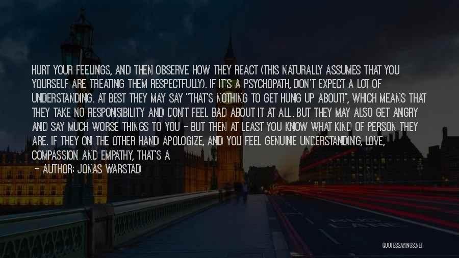 Jonas Warstad Quotes: Hurt Your Feelings, And Then Observe How They React (this Naturally Assumes That You Yourself Are Treating Them Respectfully). If
