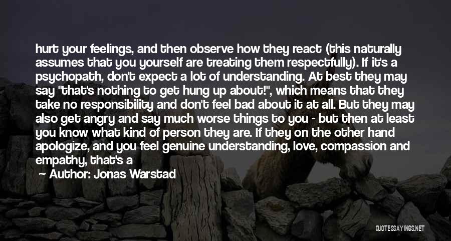 Jonas Warstad Quotes: Hurt Your Feelings, And Then Observe How They React (this Naturally Assumes That You Yourself Are Treating Them Respectfully). If