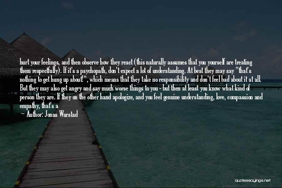 Jonas Warstad Quotes: Hurt Your Feelings, And Then Observe How They React (this Naturally Assumes That You Yourself Are Treating Them Respectfully). If