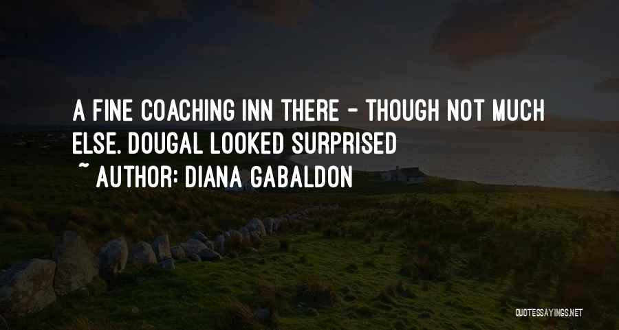Diana Gabaldon Quotes: A Fine Coaching Inn There - Though Not Much Else. Dougal Looked Surprised