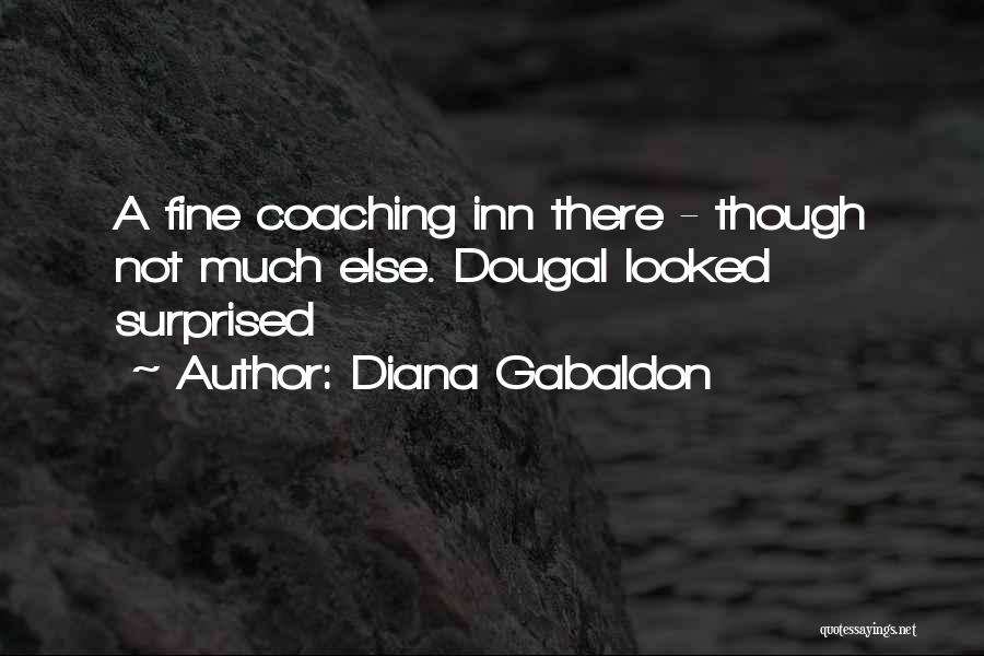 Diana Gabaldon Quotes: A Fine Coaching Inn There - Though Not Much Else. Dougal Looked Surprised