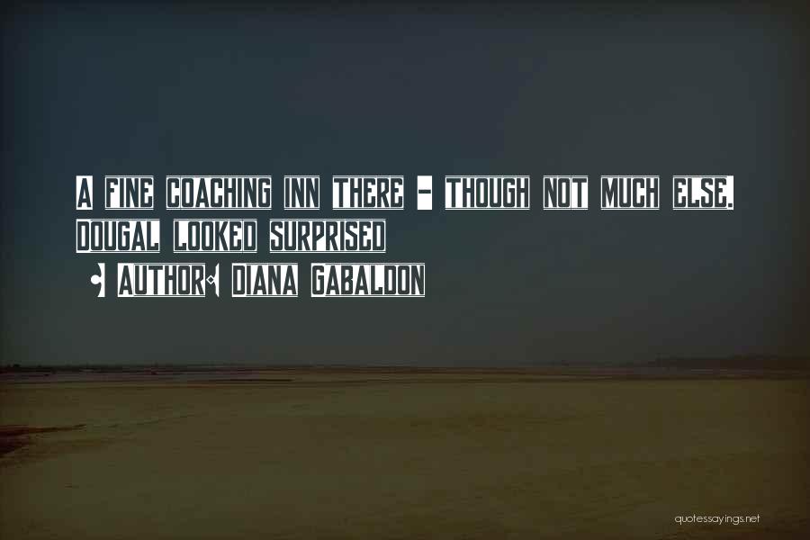 Diana Gabaldon Quotes: A Fine Coaching Inn There - Though Not Much Else. Dougal Looked Surprised
