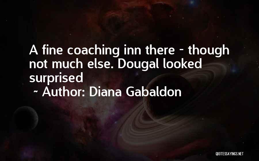 Diana Gabaldon Quotes: A Fine Coaching Inn There - Though Not Much Else. Dougal Looked Surprised