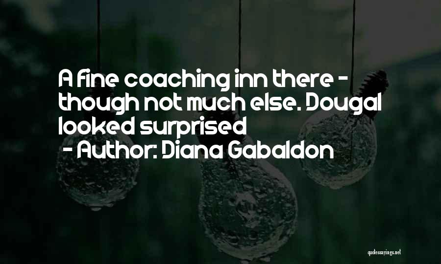 Diana Gabaldon Quotes: A Fine Coaching Inn There - Though Not Much Else. Dougal Looked Surprised