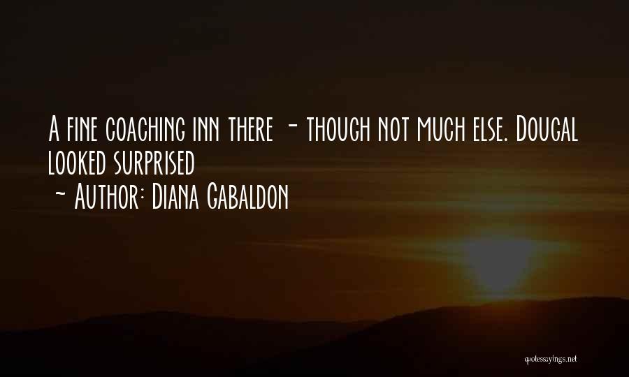 Diana Gabaldon Quotes: A Fine Coaching Inn There - Though Not Much Else. Dougal Looked Surprised