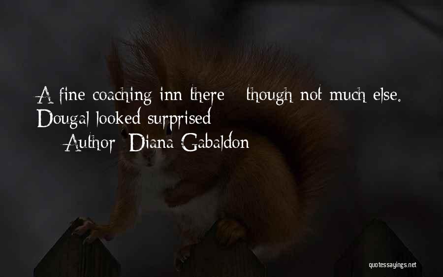 Diana Gabaldon Quotes: A Fine Coaching Inn There - Though Not Much Else. Dougal Looked Surprised