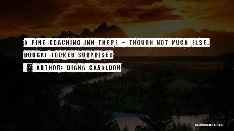 Diana Gabaldon Quotes: A Fine Coaching Inn There - Though Not Much Else. Dougal Looked Surprised