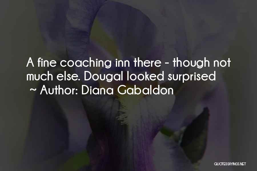 Diana Gabaldon Quotes: A Fine Coaching Inn There - Though Not Much Else. Dougal Looked Surprised