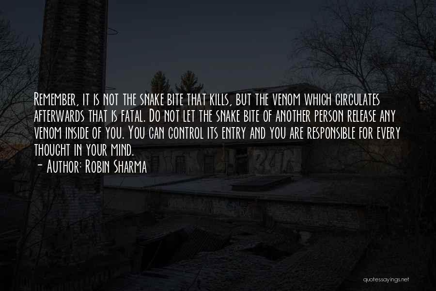 Robin Sharma Quotes: Remember, It Is Not The Snake Bite That Kills, But The Venom Which Circulates Afterwards That Is Fatal. Do Not