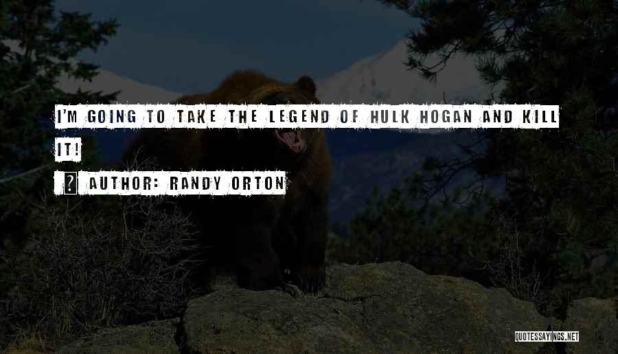 Randy Orton Quotes: I'm Going To Take The Legend Of Hulk Hogan And Kill It!