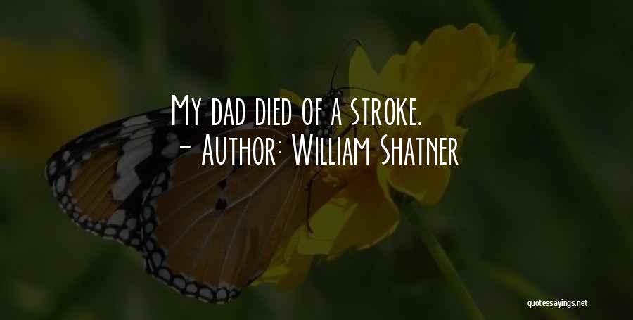 William Shatner Quotes: My Dad Died Of A Stroke.