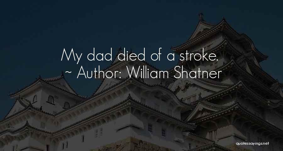 William Shatner Quotes: My Dad Died Of A Stroke.