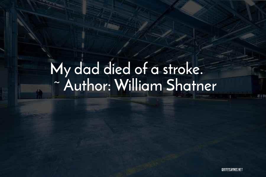 William Shatner Quotes: My Dad Died Of A Stroke.