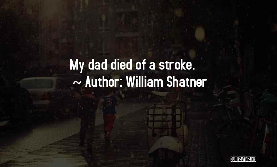 William Shatner Quotes: My Dad Died Of A Stroke.