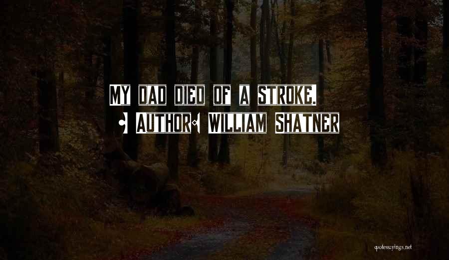 William Shatner Quotes: My Dad Died Of A Stroke.