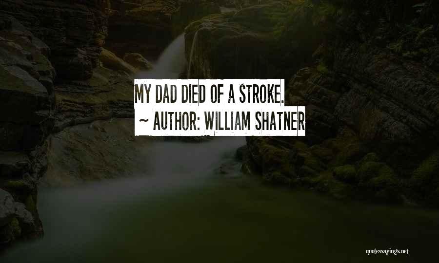 William Shatner Quotes: My Dad Died Of A Stroke.