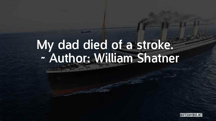 William Shatner Quotes: My Dad Died Of A Stroke.